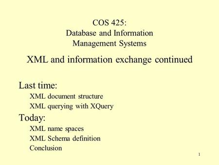 1 COS 425: Database and Information Management Systems XML and information exchange continued Last time: XML document structure XML querying with XQuery.