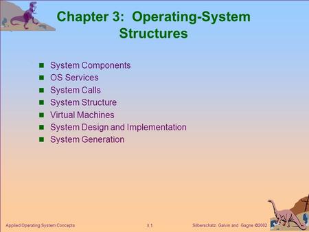 Silberschatz, Galvin and Gagne  2002 3.1 Applied Operating System Concepts Chapter 3: Operating-System Structures System Components OS Services System.