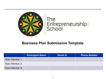 - 1 - Business Plan Submission Template Participant NameEmail IdPhone Number Team Member 1 Team Member 2 Team Member 3.