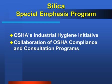 Silica Special Emphasis Program u OSHA’s Industrial Hygiene initiative u Collaboration of OSHA Compliance and Consultation Programs.