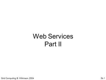 Grid Computing, B. Wilkinson, 20043b.1 Web Services Part II.