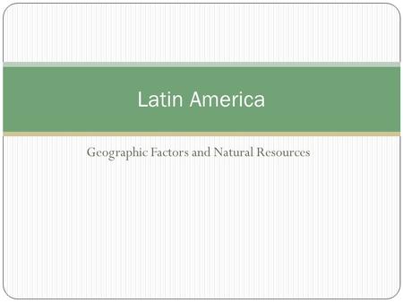 Geographic Factors and Natural Resources Latin America.