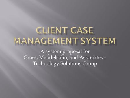 A system proposal for Gross, Mendelsohn, and Associates – Technology Solutions Group.