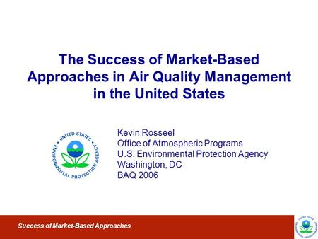 Success of Market-Based Approaches The Success of Market-Based Approaches in Air Quality Management in the United States Kevin Rosseel Office of Atmospheric.