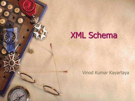 XML Schema Vinod Kumar Kayartaya. What is XML Schema?  XML Schema is an XML based alternative to DTD  An XML schema describes the structure of an XML.