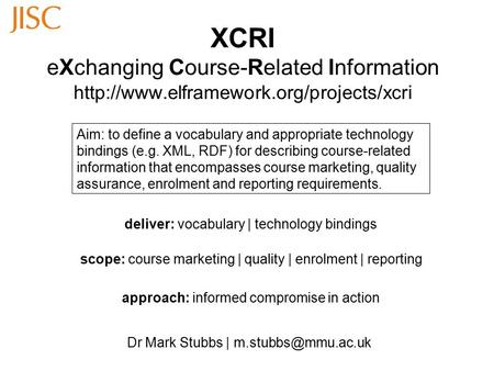 XCRI eXchanging Course-Related Information  Dr Mark Stubbs | Aim: to define a vocabulary and.