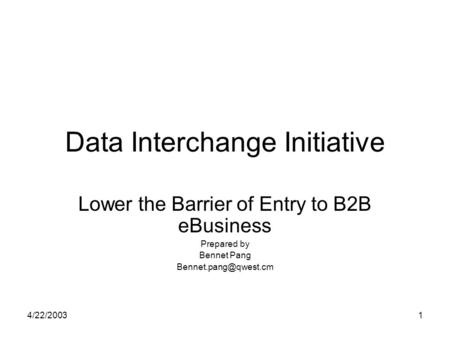 4/22/20031 Data Interchange Initiative Lower the Barrier of Entry to B2B eBusiness Prepared by Bennet Pang