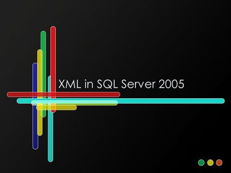 XML in SQL Server 2005. Overview XML is a key part of any modern data environment It can be used to transmit data in a platform, application neutral form.