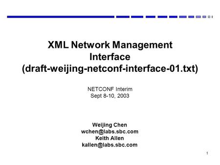 1 Weijing Chen Keith Allen XML Network Management Interface (draft-weijing-netconf-interface-01.txt) NETCONF Interim.