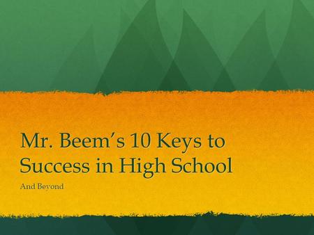 Mr. Beem’s 10 Keys to Success in High School And Beyond.
