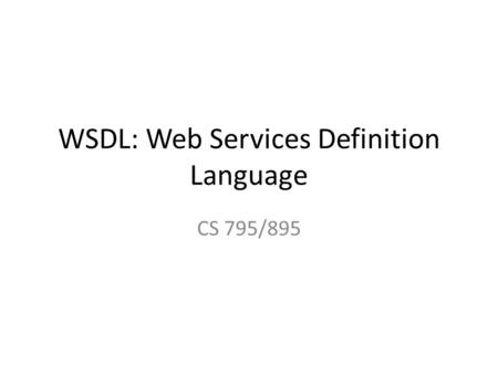 WSDL: Web Services Definition Language CS 795/895.