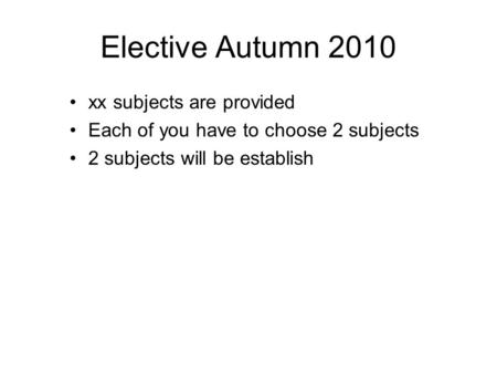 Elective Autumn 2010 xx subjects are provided Each of you have to choose 2 subjects 2 subjects will be establish.