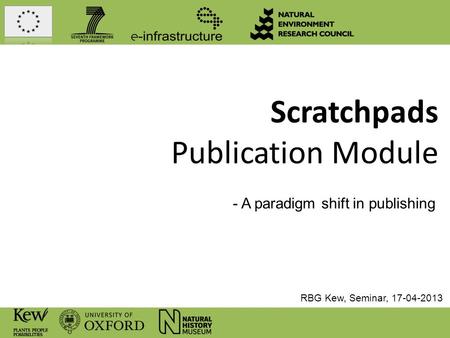 Scratchpads Publication Module - A paradigm shift in publishing RBG Kew, Seminar, 17-04-2013.