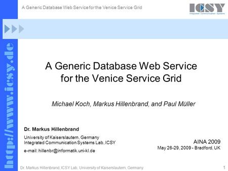 1 Dr. Markus Hillenbrand, ICSY Lab, University of Kaiserslautern, Germany A Generic Database Web Service for the Venice Service Grid Michael Koch, Markus.