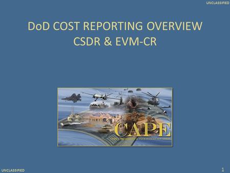 UNCLASSIFIED DoD COST REPORTING OVERVIEW CSDR & EVM-CR 1.