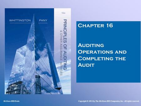 Chapter 16 Auditing Operations and Completing the Audit McGraw-Hill/IrwinCopyright © 2014 by The McGraw-Hill Companies, Inc. All rights reserved.