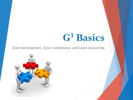 G 3 Basics Grant Development, Grant Compliance, and Grant Accounting.