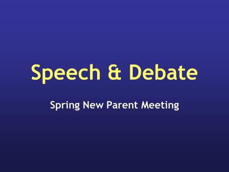 Speech & Debate Spring New Parent Meeting. Agenda 1.Policies & Procedures 2.Travel/Clothing 3.Finances 4.Benefits & Responsibilties.