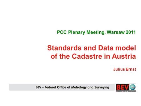 PCC Plenary Meeting, Warsaw 2011 Standards and Data model of the Cadastre in Austria Julius Ernst.