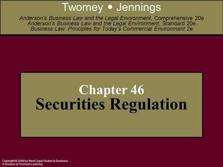 Copyright © 2008 by West Legal Studies in Business A Division of Thomson Learning Chapter 46 Securities Regulation Twomey Jennings Anderson’s Business.