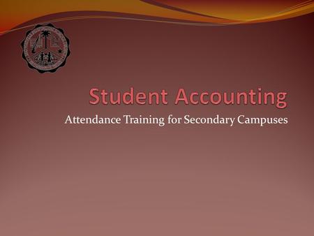 Attendance Training for Secondary Campuses. Student Accounting Overview for Secondary Campuses Agenda August 24, 2012 Presenter: Oscar Lopez, Student.