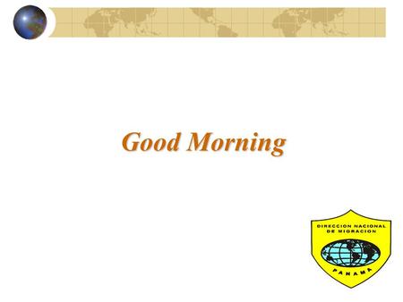 Good Morning TOPICS  Background and Legal Framework  Project Contributions  Migration Authorities  Migratory Categories  New Procedures and Innovations.