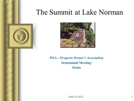 June 14, 20121 The Summit at Lake Norman POA – Property Owner’s Association Semiannual Meeting/ Status This presentation will probably involve audience.