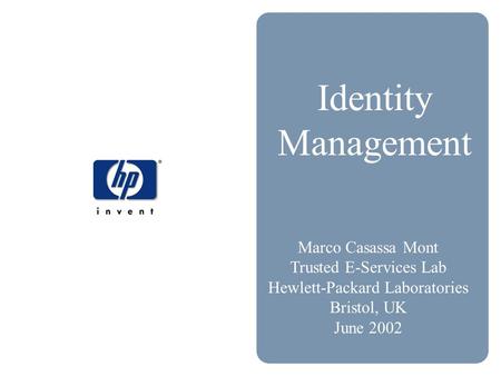 Identity Management Marco Casassa Mont Trusted E-Services Lab Hewlett-Packard Laboratories Bristol, UK June 2002.