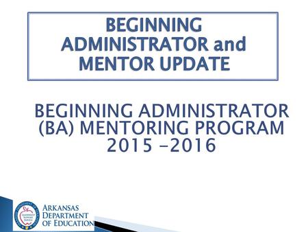 BEGINNING ADMINISTRATOR (BA) MENTORING PROGRAM 2015 -2016.