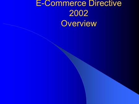E-Commerce Directive 2002 Overview. This Map It was derived from Complying with the E-Commerce Regulations 2002 by the DTI.