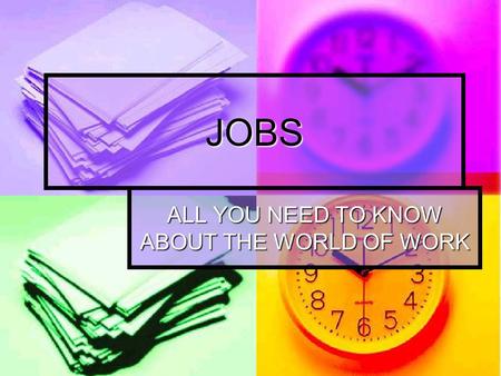 JOBS ALL YOU NEED TO KNOW ABOUT THE WORLD OF WORK.