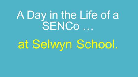 A Day in the Life of a SENCo … at Selwyn School..