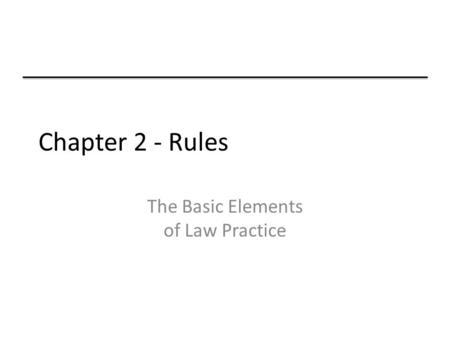 Chapter 2 - Rules The Basic Elements of Law Practice.