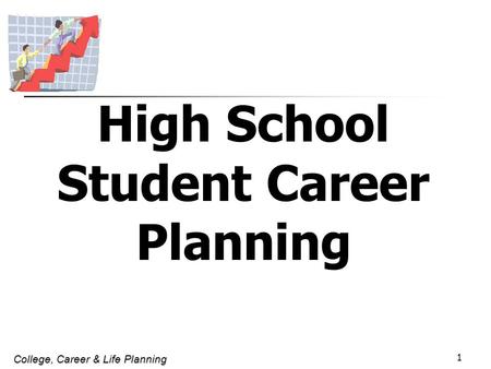 College, Career & Life Planning 1 High School Student Career Planning.