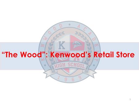 “The Wood”: Kenwood’s Retail Store 1. The Student Experience This retail venture will provide students with the opportunity to start a legitimate retail.