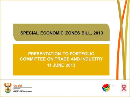 SPECIAL ECONOMIC ZONES BILL, 2013 PRESENTATION TO PORTFOLIO COMMITTEE ON TRADE AND INDUSTRY 11 JUNE 2013 1.