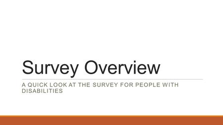 Survey Overview A QUICK LOOK AT THE SURVEY FOR PEOPLE WITH DISABILITIES.