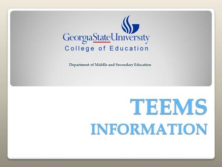 TEEMS INFORMATION Department of Middle and Secondary Education.