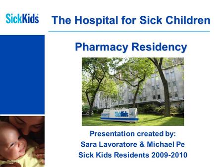 Presentation created by: Sara Lavoratore & Michael Pe Sick Kids Residents 2009-2010 The Hospital for Sick Children Pharmacy Residency.