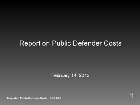 Report on Public Defender Costs February 14, 2012 1 Report on Public Defender Costs 02/14/12.
