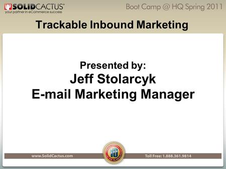 Trackable Inbound Marketing Presented by: Jeff Stolarcyk E-mail Marketing Manager.