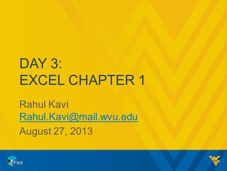 DAY 3: EXCEL CHAPTER 1 Rahul Kavi  August 27, 2013 1.