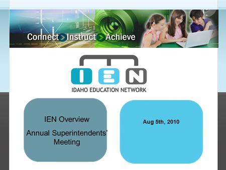 IEN Overview Annual Superintendents’ Meeting Aug 5th, 2010.