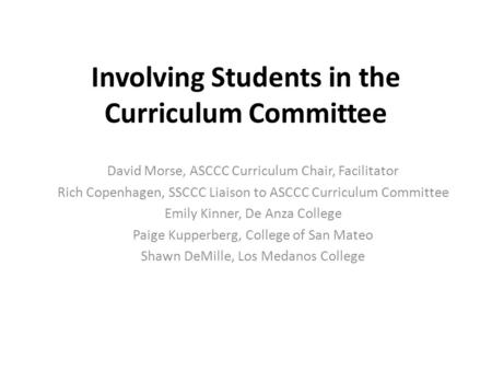 Involving Students in the Curriculum Committee David Morse, ASCCC Curriculum Chair, Facilitator Rich Copenhagen, SSCCC Liaison to ASCCC Curriculum Committee.