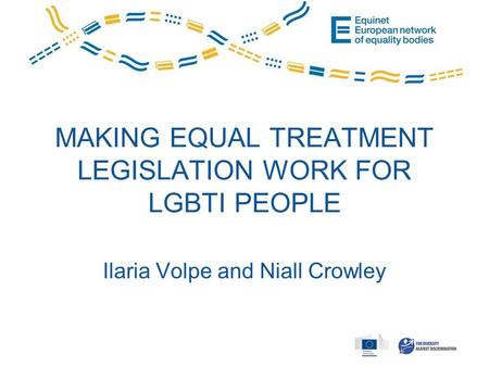 MAKING EQUAL TREATMENT LEGISLATION WORK FOR LGBTI PEOPLE Ilaria Volpe and Niall Crowley.