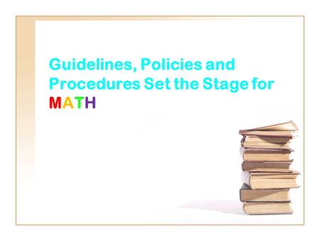 Guidelines, Policies and Procedures Set the Stage for MATH