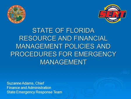 STATE OF FLORIDA RESOURCE AND FINANCIAL MANAGEMENT POLICIES AND PROCEDURES FOR EMERGENCY MANAGEMENT Suzanne Adams, Chief Finance and Administration State.
