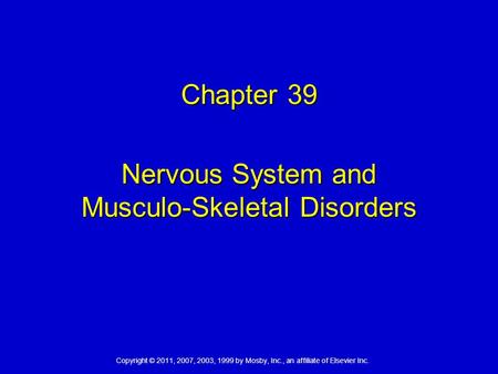 Copyright © 2011, 2007, 2003, 1999 by Mosby, Inc., an affiliate of Elsevier Inc. Chapter 39 Nervous System and Musculo-Skeletal Disorders.