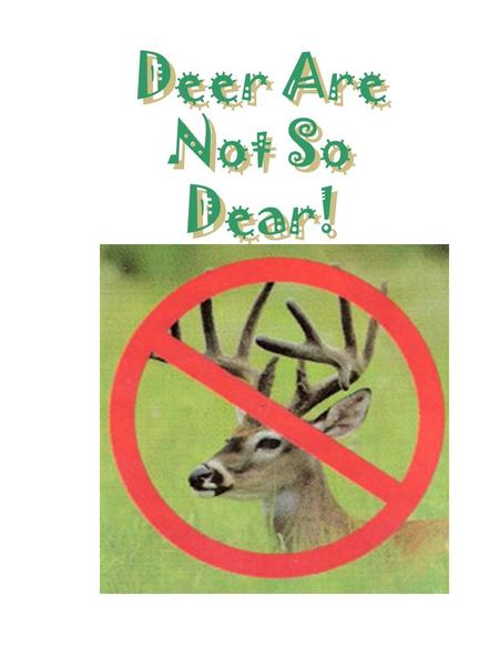 Deer Are Not So Dear!. Our Goal Don’t grow the plants that you like, grow the plants that the deer don’t like!!!