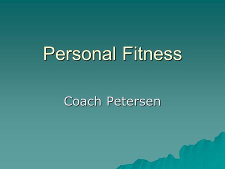 Personal Fitness Coach Petersen. Course Description: The purpose of this course is to teach students how to acquire knowledge of physical fitness concepts.